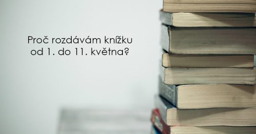 Proč rozdávám knížku od 1. do 11. května?