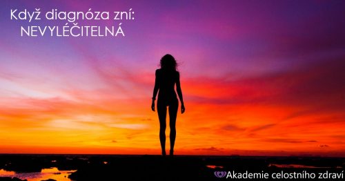 Když diagnóza zní: NEVYLÉČITELNÁ!