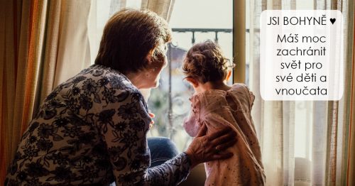 Jsi Bohyně, máš moc zachránit svět pro své děti a vnoučata