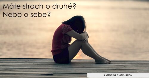 Máte strach o druhé? Nebo o sebe?